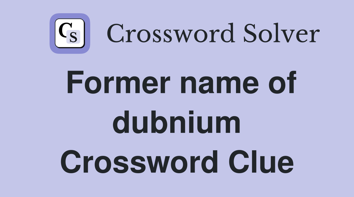 Former name of dubnium - Crossword Clue Answers - Crossword Solver